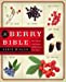 The Berry Bible : With 175 Recipes Using Cultivated and Wild, Fresh and Frozen Berries