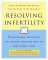 Resolving Infertility: Understanding the Options and Choosing Solutions When You Want to Have a Baby