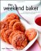 The Weekend Baker: Irresistible Recipes, Simple Techniques, and Stress Free Strategies for Busy People