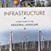 Infrastructure: A Field Guide to the Industrial Landscape