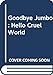 Goodbye Jumbo: Hello Cruel World