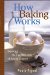 How Baking Works : Exploring the Fundamentals of Baking Science