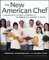 The New American Chef : Cooking with the Best of Flavors and Techniques from Around the World 