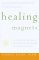 Healing Magnets: A Guide for Pain Relief, Speeding Recovery, and Restoring Balance