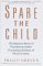 Spare the Child : The Religious Roots of Punishment and the Psychological Impact of Physical Abuse