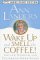 Wake Up And Smell The Coffee : Advice, Wisdom, and Uncommon Good Sense