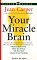 Your Miracle Brain: Dramatic New Scientific Evidence Reveals How You Can Use Food and Supplements To: Maximize Brain Power, Boost Your Memory, Lift Your Mood, Improve IQ and Creativity, Prevent and R