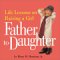 Father to Daughter : Life Lessons on Raising a Girl