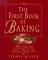 The First Book of Baking : More Than 200 Classic Recipes and Practical Baking Tips