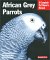 African Grey Parrots: Everthing About History, Care, Nutrition, Handling, and Behavior (Complete Pet Owner's Manual)