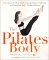 The Pilates Body: The Ultimate At-Home Guide to Strengthening, Lengthening, and Toning Your Body--Without Machines