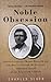 Noble Obsession: Charles Goodyear, Thomas Hancock, and the Race to Unlock the Greatest Industrial Secret of the Nineteenth Century