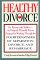 Healthy Divorce : For Parents and Children--An Original, Clinically Proven Program for Working Through the Fourteen Stages of Separation, Divorce, and Remarriage