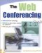 The Web Conferencing Book: Understanding the Technology, Choose the Right Vendors, Software, and Equipment, Start Saving Time and Money Today