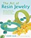 The Art of Resin Jewelry: Layering, Casting, and Mixed Media Techniques for Creating Vintage to Contemporary Designs