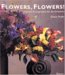 Flowers, Flowers! : Inspired Arrangements for All Occasions