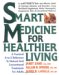 Smart Medicine for Healthier Living : Practical A-Z Reference to Natural and Conventional Treatments for Adults