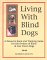 Living With Blind Dogs: A Resource Book and Training Guide for the Owners of Blind and Low Vision Dogs