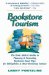 Bookstore Tourism: The Book Addict's Guide To Planning & Promoting Bookstore Road Trips For Bibliophiles & Other Bookshop Junkies