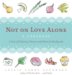 Not on Love Alone: A Cookbook: A Year of Delicious Dinners and More for Newlyweds