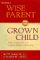 Becoming a Wise Parent for Your Grown Child: How to Give Love and Support Without Meddling