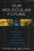 Our Molecular Future: How Nanotechnology, Robotics, Genetics and Artificial Intelligence Will Transform Our World