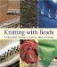 Knitting with Beads: 30 Beautiful Sweaters, Scarves, Hats & Gloves