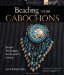 Beading with Cabochons: Simple Techniques for Beautiful Jewelry