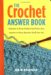 The Crochet Answer Book: Solutions to Every Problem You'll Ever Face; Answers to Every Question You'll Ever Ask (Answer Book)