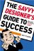 The Savvy Designer's Guide To Success: Ideas and Tactics for a Killer Career