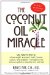 The Coconut Oil Miracle (Previously published as The Healing Miracle of Coconut Oil)