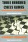 Three Hundred Chess Games - 'Dreihundert Schachpartien' - English Language Edition